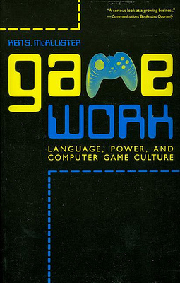 Game Work: Language, Power, and Computer Game Culture